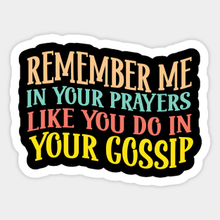 Remember Me In Your Prayers Like You Do In Your Gossip Sticker